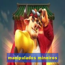 manipulados mineiros